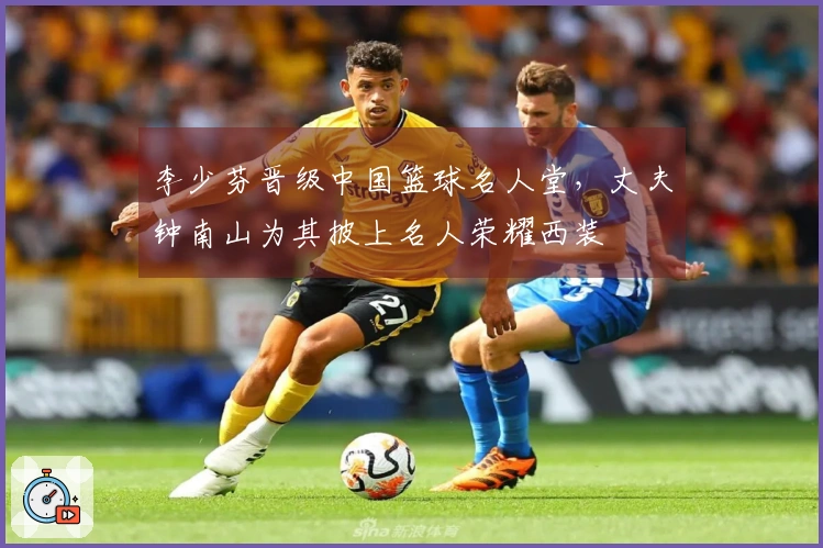 李少芬晋级中国篮球名人堂，丈夫钟南山为其披上名人荣耀西装