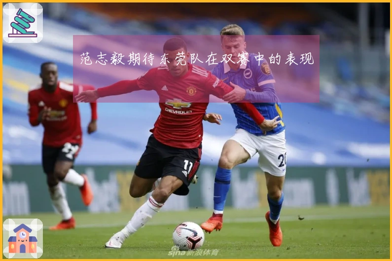 范志毅期待东莞队在双赛中的表现