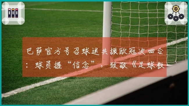 巴萨官方号召球迷共振欧冠次回合：球员握“信念”，致敬《足球教练》经典瞬间