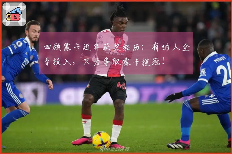 回顾蒙卡近年获奖经历：有的人全季投入，只为争取蒙卡桂冠！