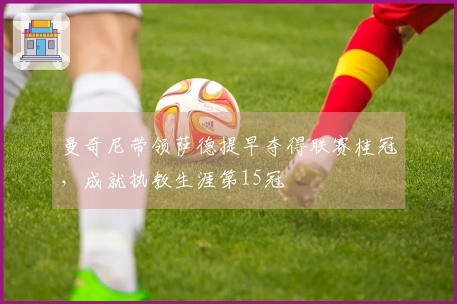 曼奇尼带领萨德提早夺得联赛桂冠，成就执教生涯第15冠