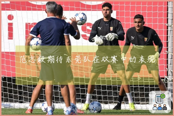 范志毅期待东莞队在双赛中的表现